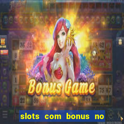 slots com bonus no cadastro e saque free